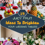 15 Juicy Fruit Ideas to Brighten Your Wedding Tables!