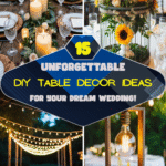 15 Unforgettable DIY Table Decor Ideas for Your Dream Wedding!